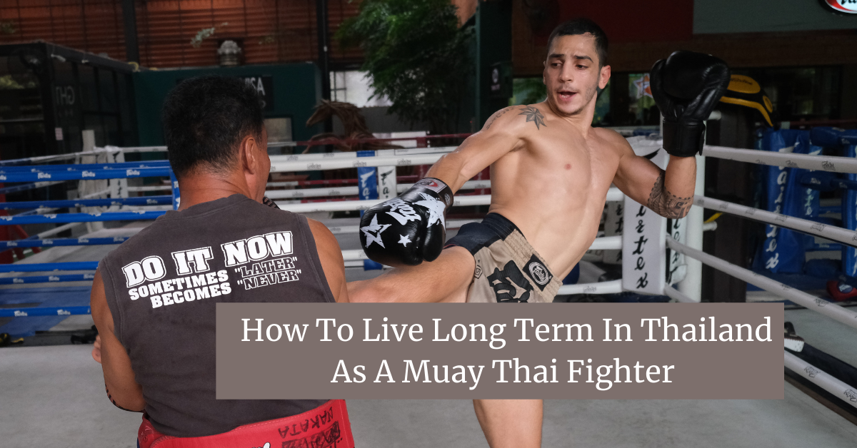 How To Live In Thailand Long Term As A Muay Thai Fighter